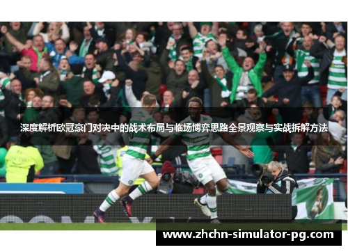 深度解析欧冠豪门对决中的战术布局与临场博弈思路全景观察与实战拆解方法