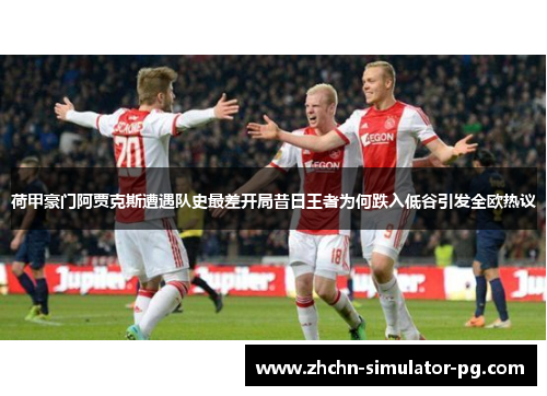 荷甲豪门阿贾克斯遭遇队史最差开局昔日王者为何跌入低谷引发全欧热议