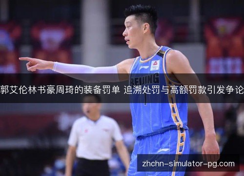 郭艾伦林书豪周琦的装备罚单 追溯处罚与高额罚款引发争论